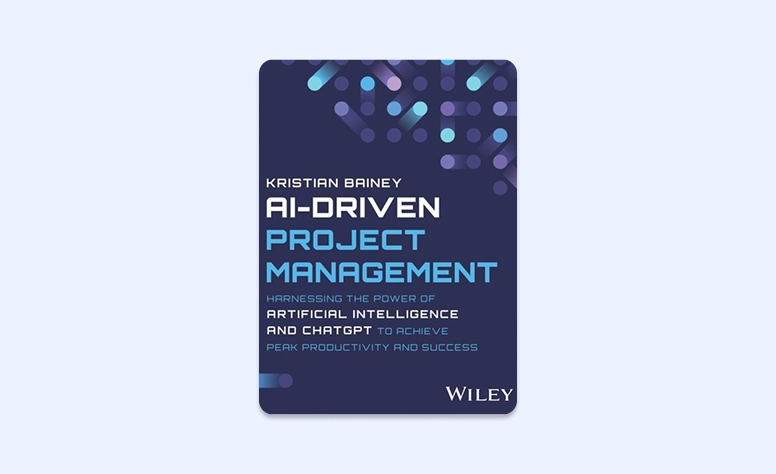 Capa: AI-Driven Project Management: Harnessing the Power of Artificial Intelligence and ChatGPT to Achieve Peak Productivity and Success por Kristian Bainey