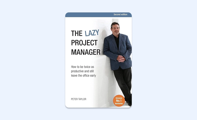 Capa: The Lazy Project Manager: How To Be Twice As Productive And Still Leave The Office Early por Peter Taylor