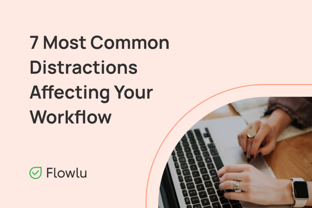 Flowlu - 7 Distractions Disrupting Your Workflow